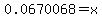 0.0670068+=+x
