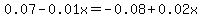 0.07-0.01x=-0.08%2B0.02x