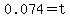 0.074=t