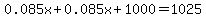 0.085x%2B0.085x%2B1000=1025