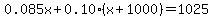 0.085x%2B0.10%28x%2B1000%29=1025