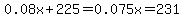 0.08x%2B225=0.075x=231