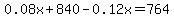 0.08x%2B840-0.12x=764