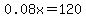 0.08x=120