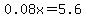 0.08x=5.6