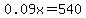 0.09x=540