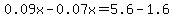 0.09x-0.07x=5.6-1.6