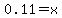 0.11=x+