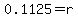 0.1125=r