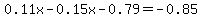 0.11x-0.15x-0.79=-0.85