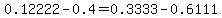 0.12222-0.4=0.3333-0.6111