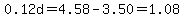 0.12d=4.58-3.50=1.08