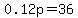 0.12p=36