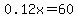 0.12x=60
