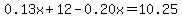 0.13x%2B12-0.20x=10.25
