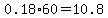 0.18%2A60=10.8