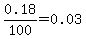 0.18%2F100=0.03