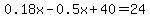 0.18x+-+0.5x+%2B+40+=+24