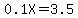 0.1X=3.5