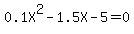 0.1X%5E2+-1.5X+-+5+=+0