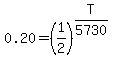 0.20=%281%2F2%29%5E%28T%2F5730%29