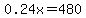 0.24x=480