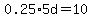 0.25%2A5d=10