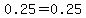 0.25=0.25