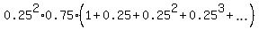 0.25%5E2%2A0.75%2A%281+%2B+0.25+%2B+0.25%5E2+%2B+0.25%5E3+%2B+ellipsis%29