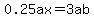 0.25ax+=+3ab
