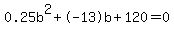 0.25b%5E2%2B-13b%2B120+=+0