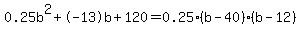 0.25b%5E2%2B-13b%2B120+=+0.25%28b-40%29%2A%28b-12%29