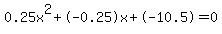 0.25x%5E2%2B-0.25x%2B-10.5+=+0
