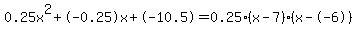 0.25x%5E2%2B-0.25x%2B-10.5+=+0.25%28x-7%29%2A%28x--6%29