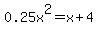 0.25x%5E2=x%2B4