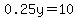 0.25y=10