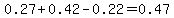 0.27+%2B+0.42+-+0.22+=+0.47