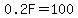 0.2F=100