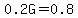 0.2G=0.8