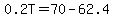 0.2T=70-62.4