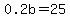 0.2b=25