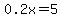 0.2x=5