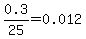 0.3%2F25=0.012
