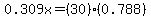 0.309x=%2830%29%280.788%29