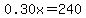 0.30x=240