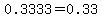 0.3333=0.33