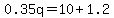 0.35q=10%2B1.2