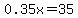 0.35x=35