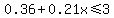 0.36+%2B+0.21x+%3C=+3