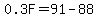 0.3F=91-88